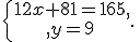 \{\begin{matrix}\,12x+81=165,\,\,\\,y=9\,\,\end{matrix}.